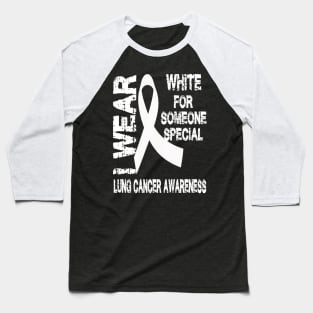 I Wear White for Someone Special Lung Cancer Awareness Baseball T-Shirt